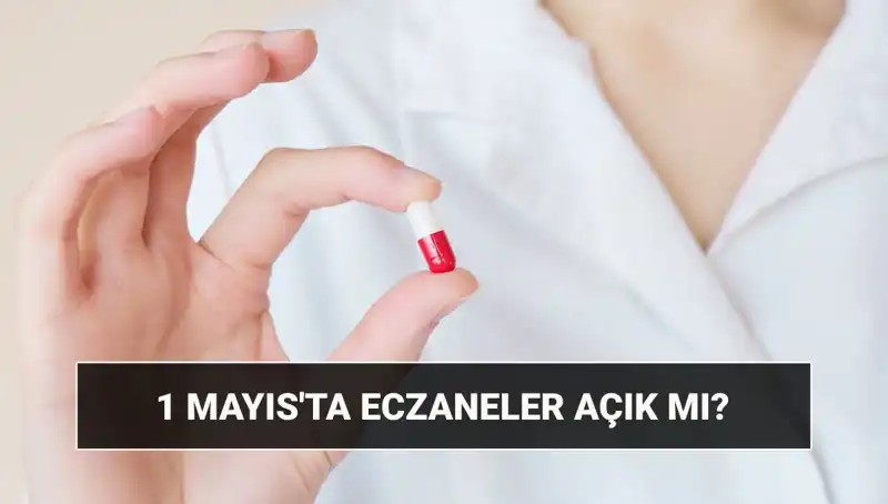 1 Mayıs'ta Eczaneler Açık mı? Merak Edilen Sorunun Cevabı Burada!
