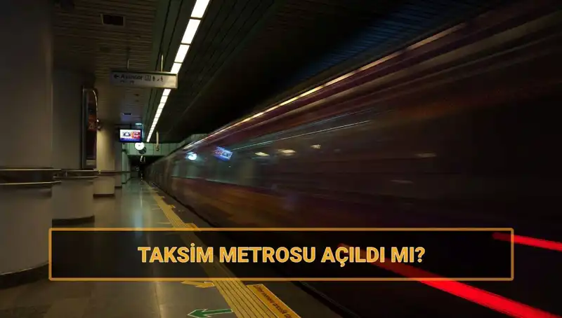 Taksim ve Şişhane Metrosu Açıldı mı? Tüm Ayrıntılar Burada!