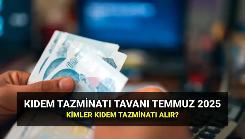 2025 Kıdem Tazminatı Tavanında Müjde: Zamlı Tutar Ne Oldu?